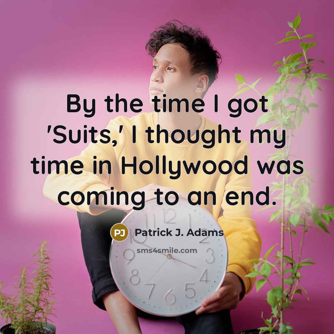 “By the time I got 'Suits,' I thought my time…” quote by Patrick J. Adams