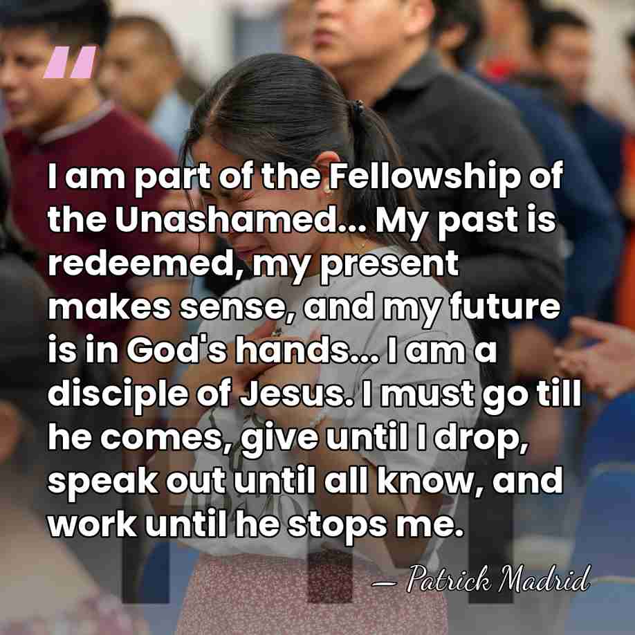 I am part of the Fellowship of the Unashamed... My past is&hellip; - Patrick Madrid