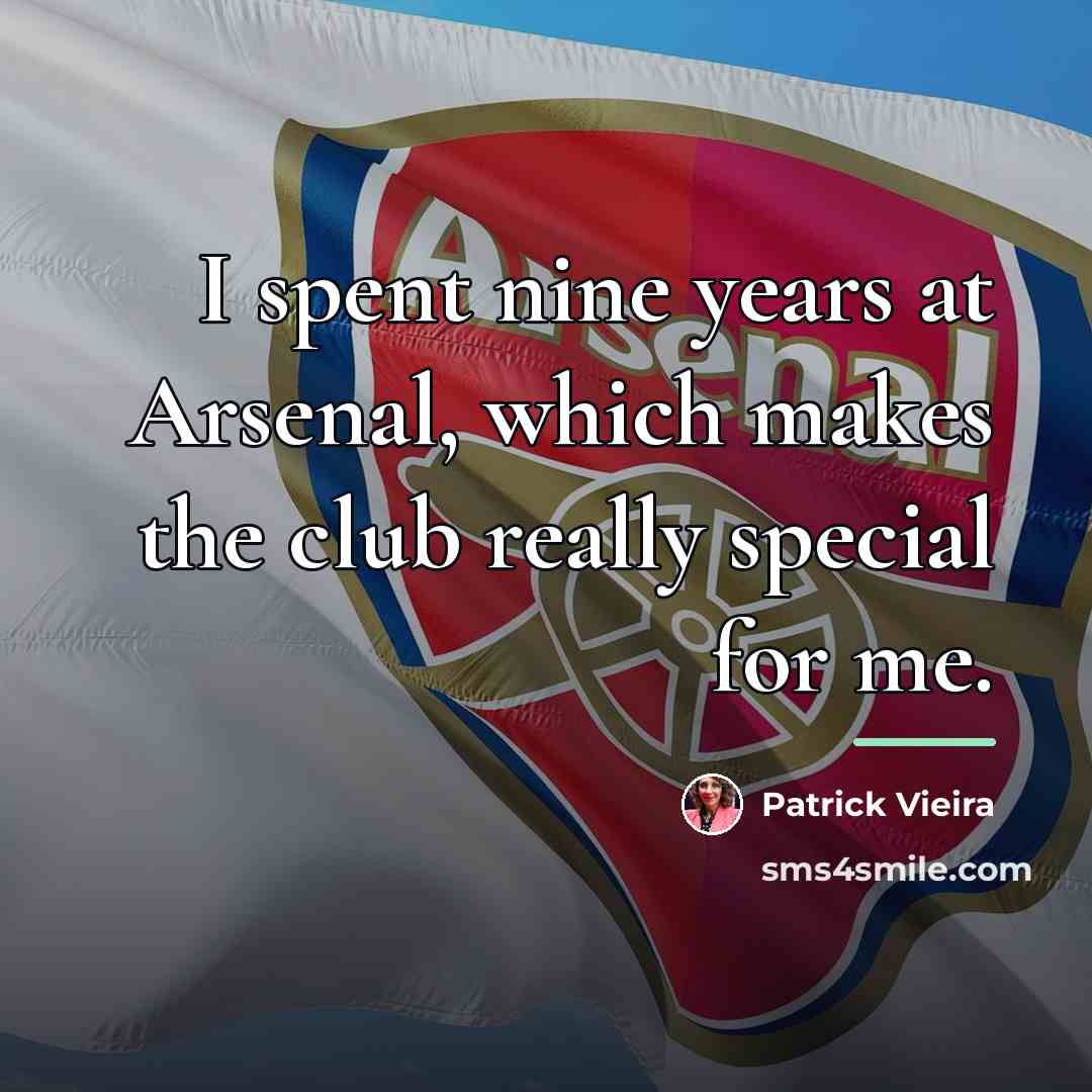 “I spent nine years at Arsenal, which makes the club…” quote by Patrick Vieira