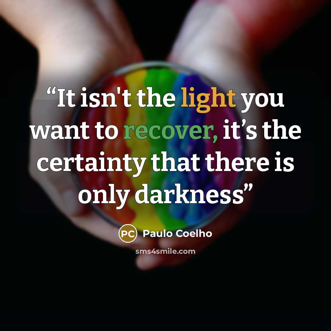 “It isn't the light you want to recover, it’s the certainty that there is only darkness” quote by Paulo Coelho