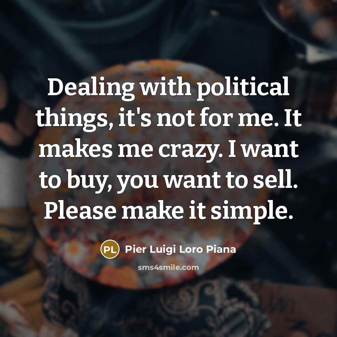 “Dealing with political things, it's not for me. It makes…” quote by Pier Luigi Loro Piana