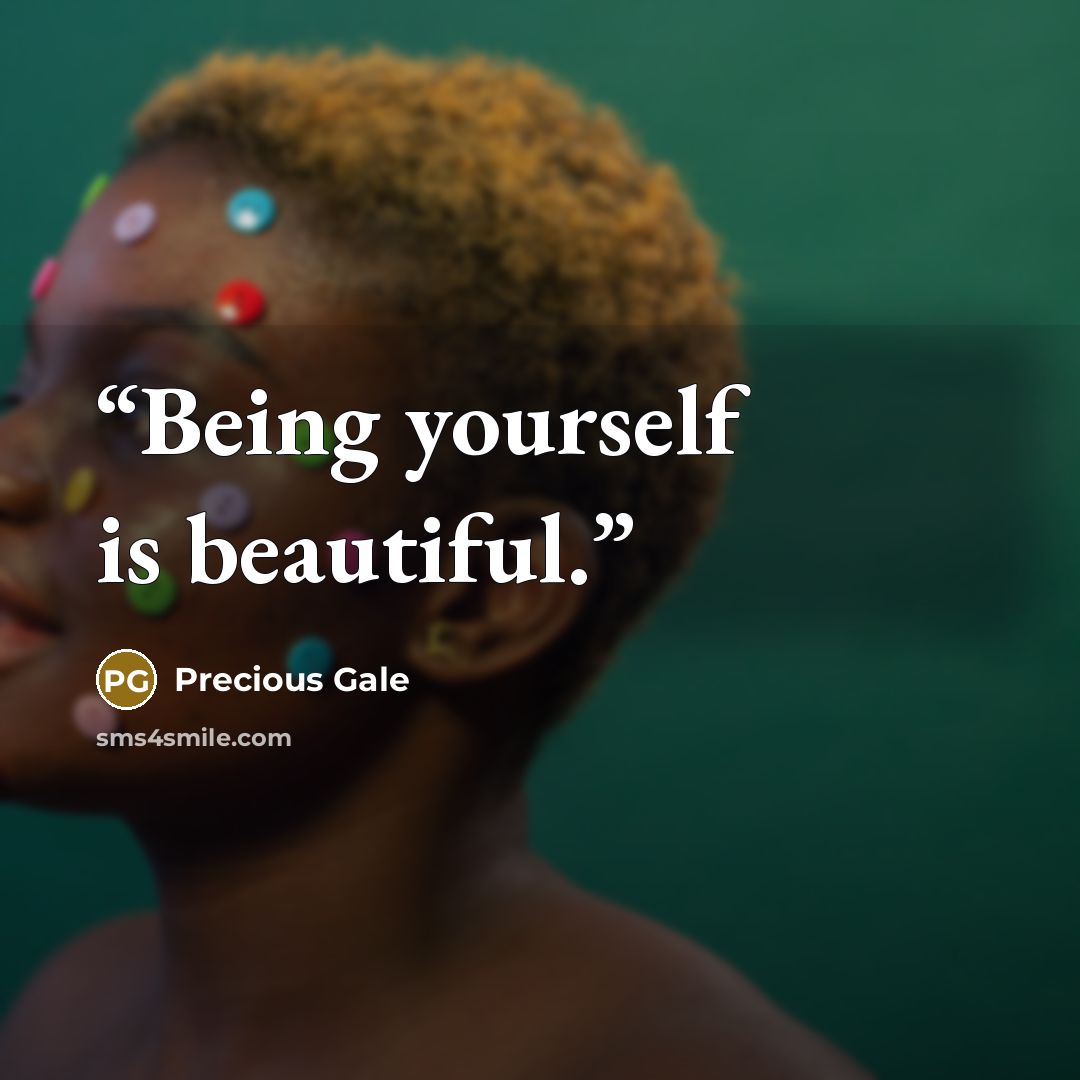 “Being yourself is beautiful.” quote by Precious Gale