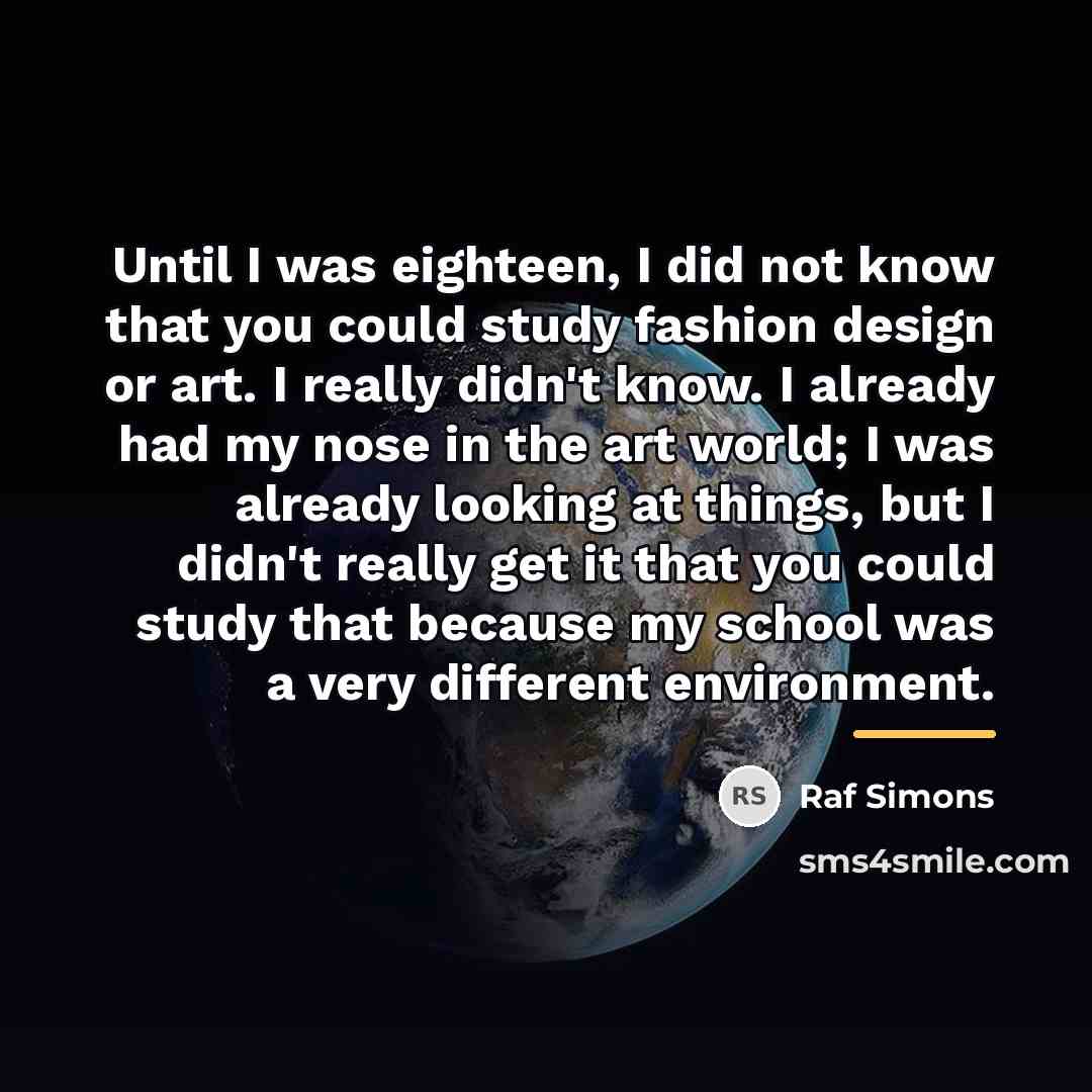 “Until I was eighteen, I did not know that you…” quote by Raf Simons
