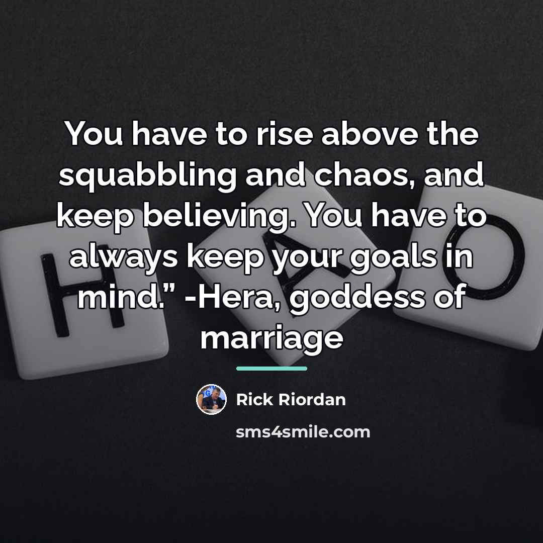 “You have to rise above the squabbling and chaos, and…” quote by Rick Riordan