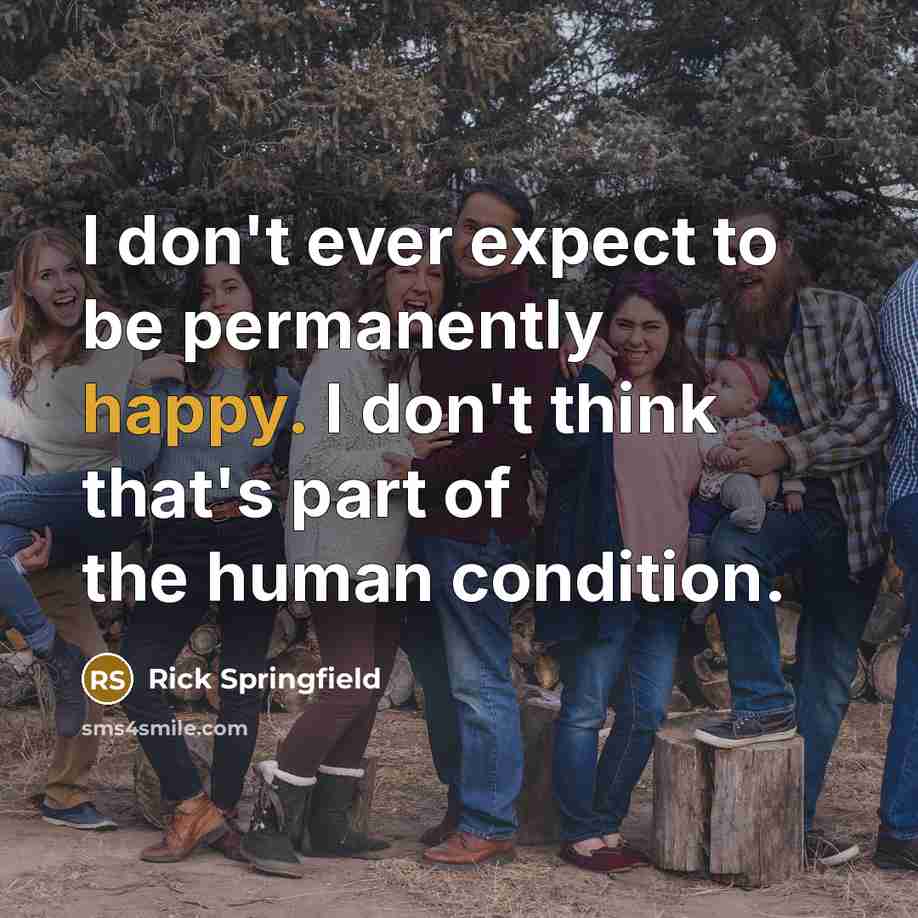 “I don't ever expect to be permanently happy. I don't…” quote by Rick Springfield