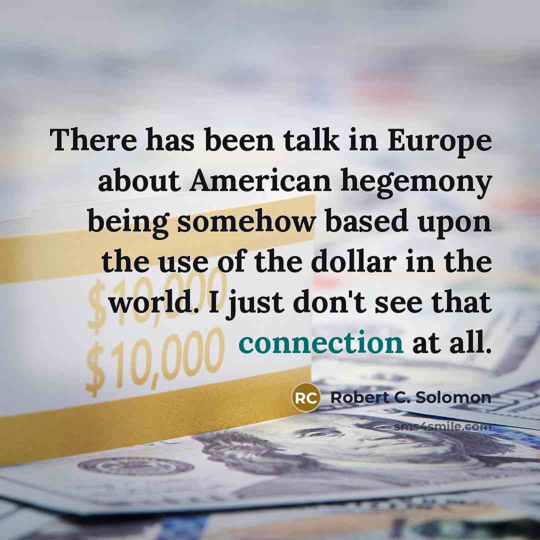 “There has been talk in Europe about American hegemony being…” quote by Robert C. Solomon
