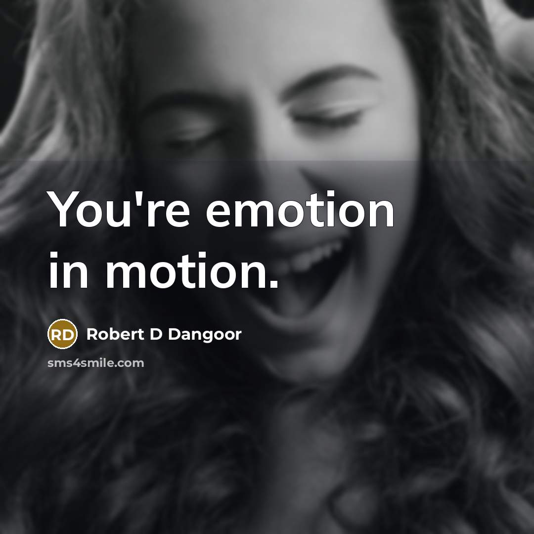 “You're emotion in motion.” quote by Robert D Dangoor