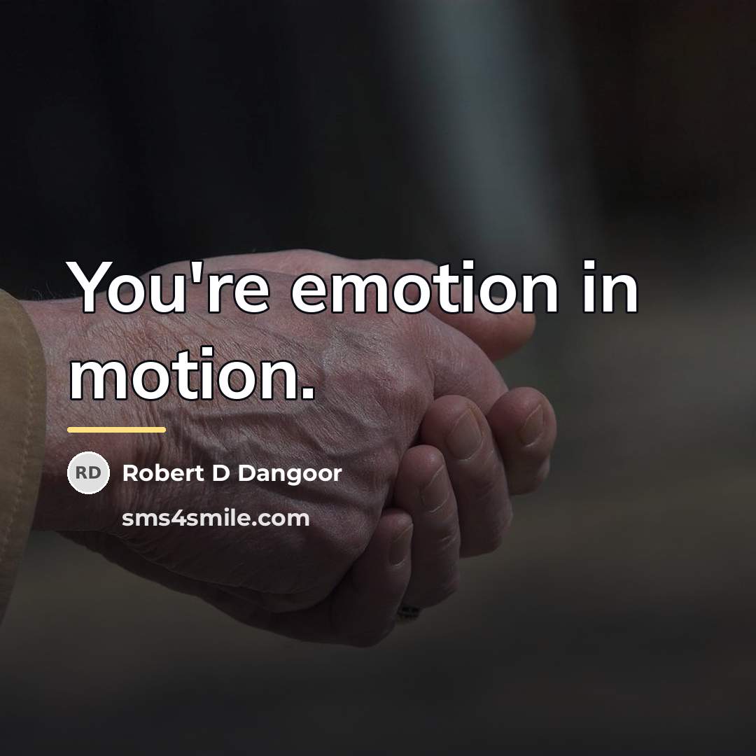 “You're emotion in motion.…” quote by Robert D Dangoor