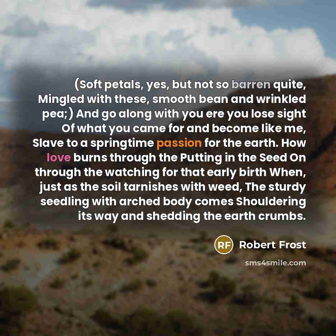 “(Soft petals, yes, but not so barren quite, Mingled with…” quote by Robert Frost