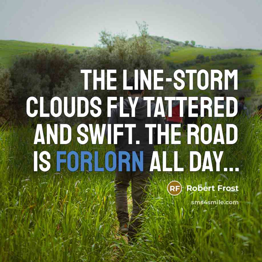 “The line-storm clouds fly tattered and swift. The road is…” quote by Robert Frost