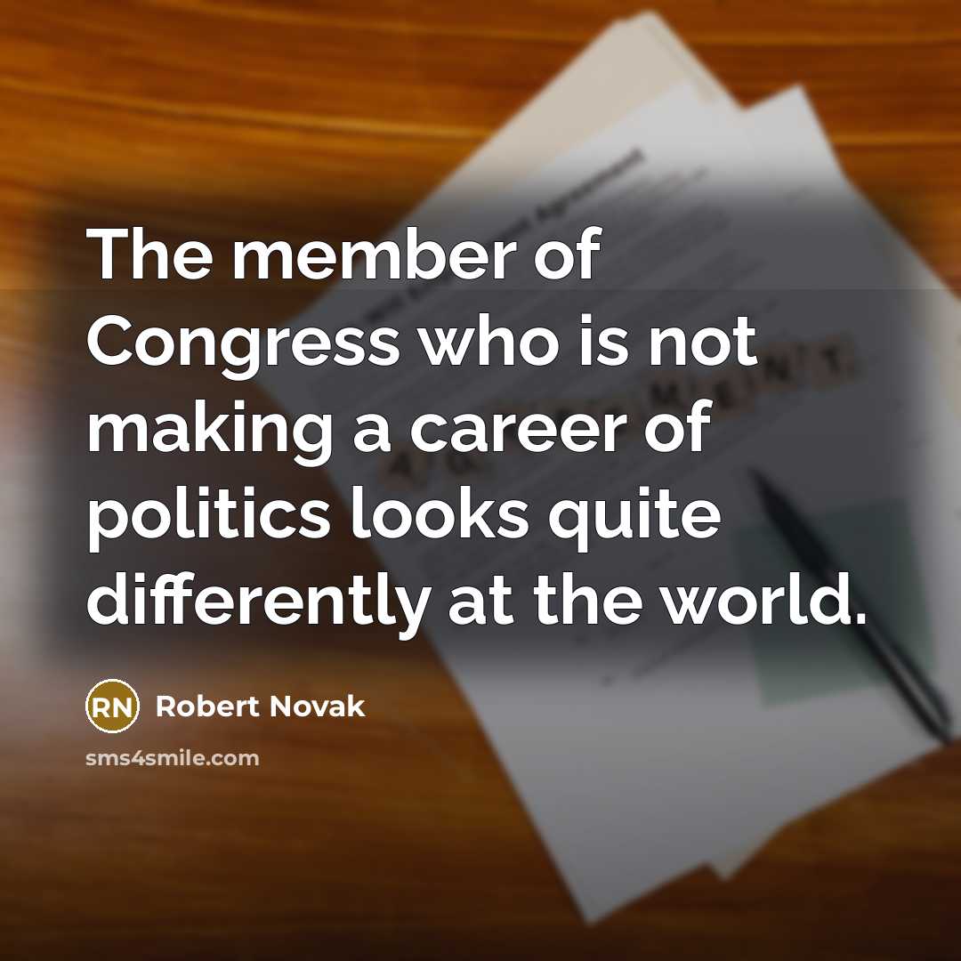 “The member of Congress who is not making a career…” quote by Robert Novak