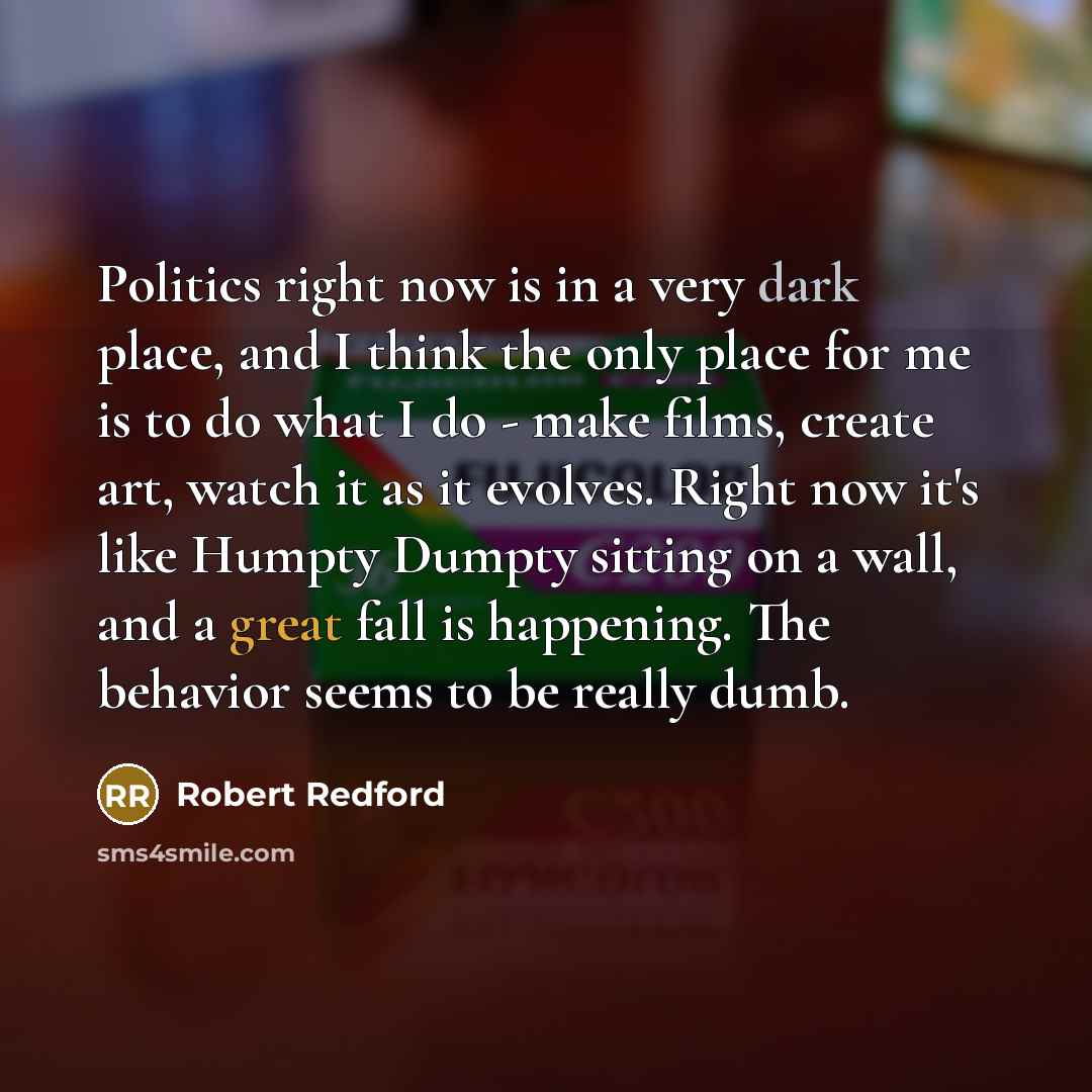 “Politics right now is in a very dark place, and…” quote by Robert Redford