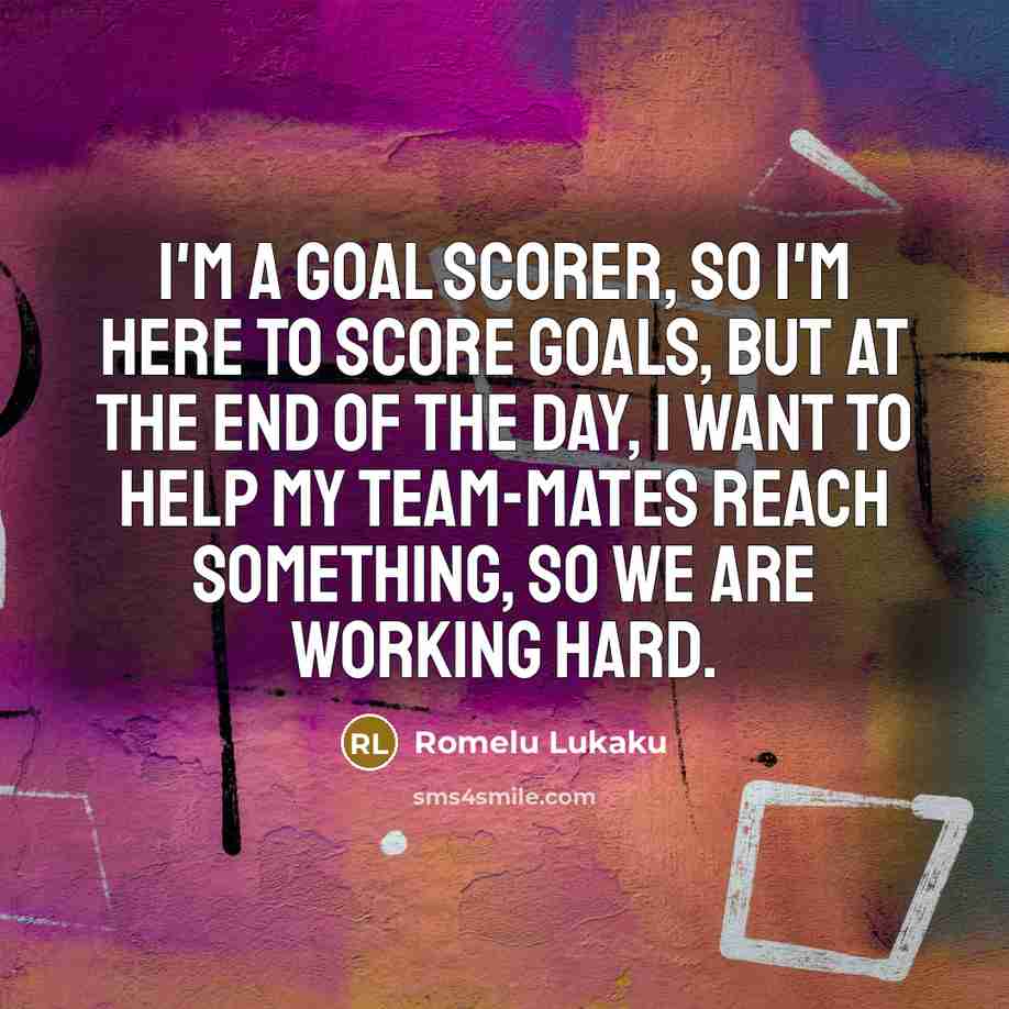 “I'm a goal scorer, so I'm here to score goals,…” quote by Romelu Lukaku