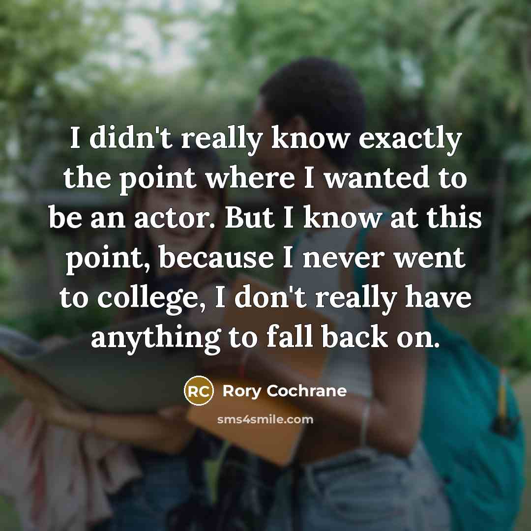 “I didn't really know exactly the point where I wanted…” quote by Rory Cochrane