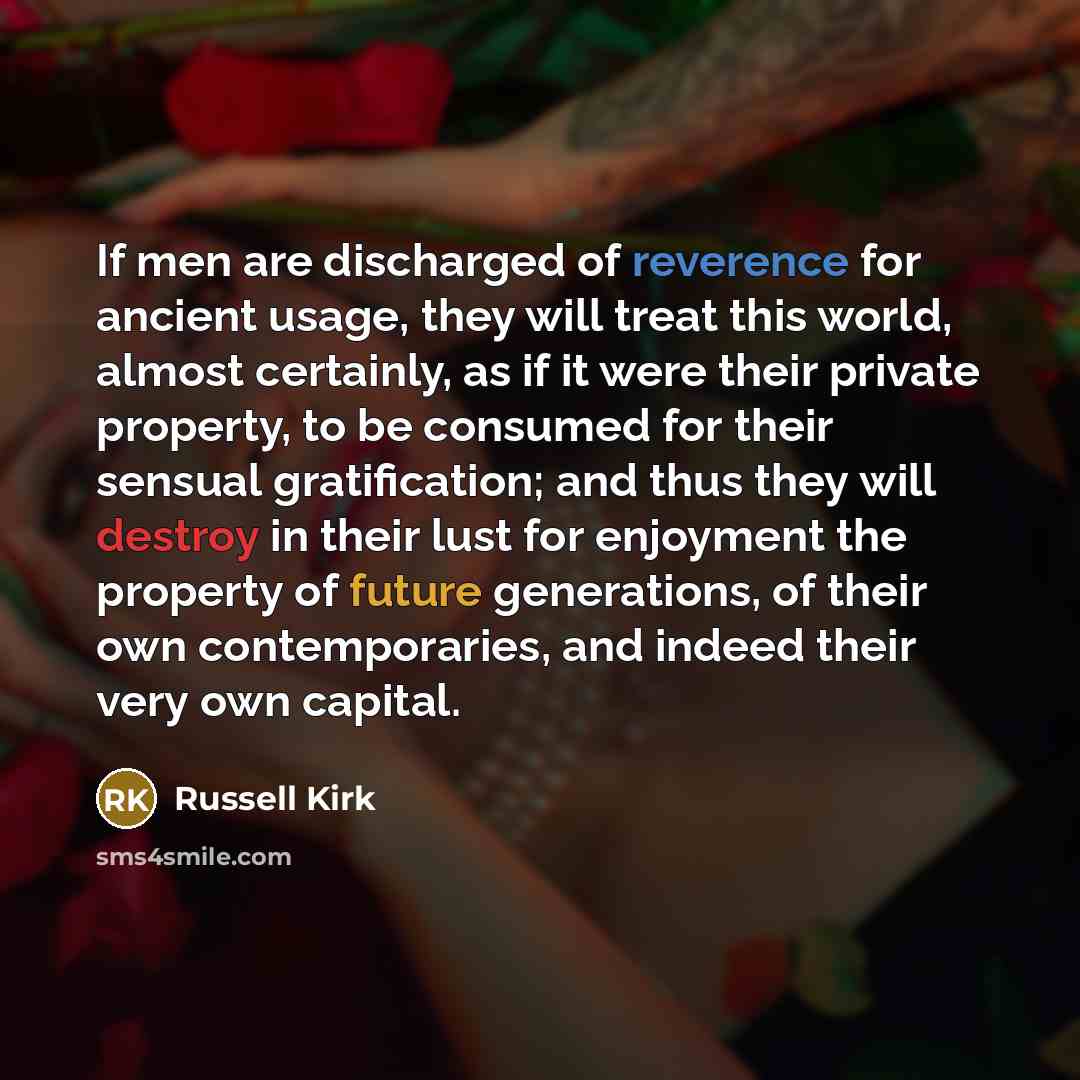 “If men are discharged of reverence for ancient usage, they…” quote by Russell Kirk