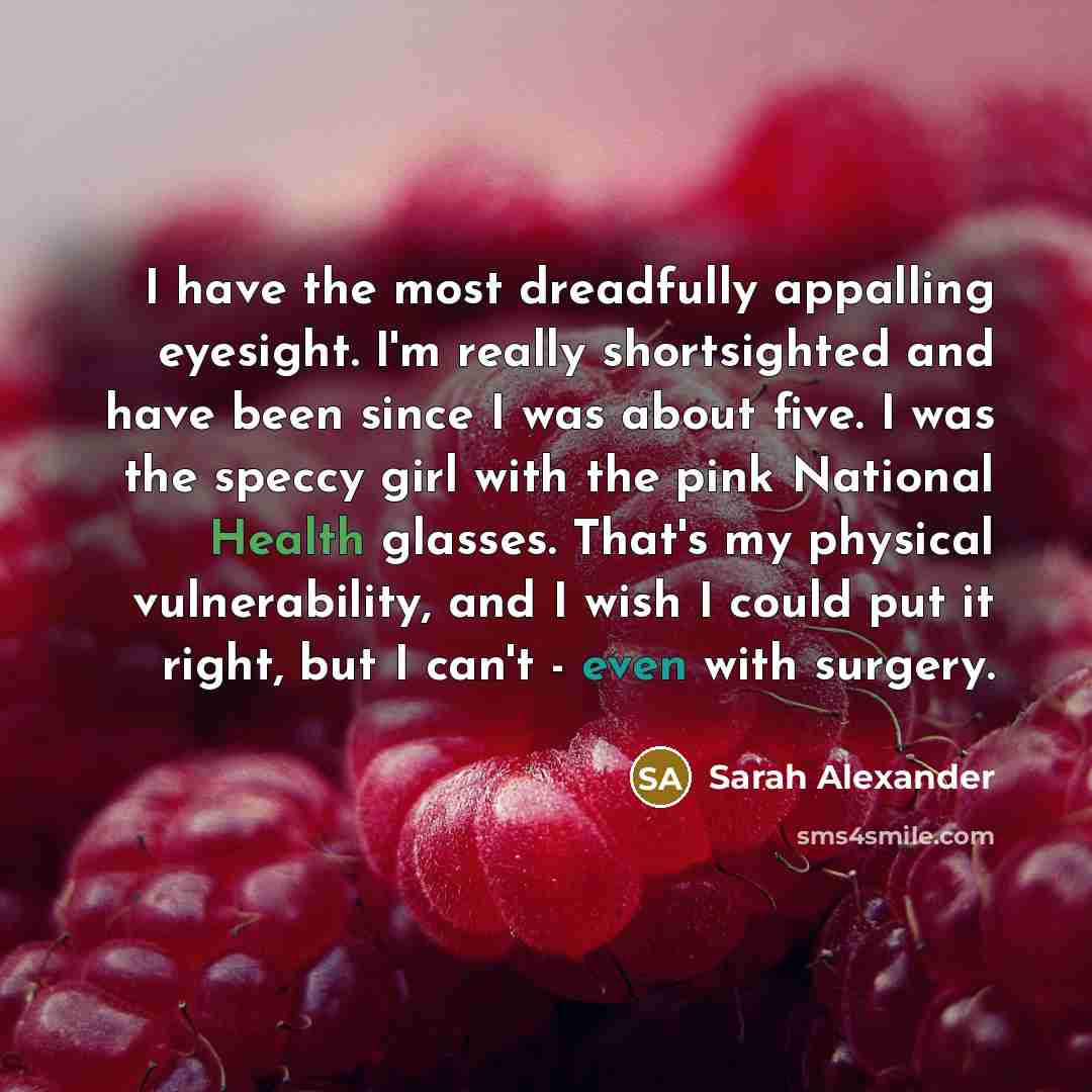 “I have the most dreadfully appalling eyesight. I'm really shortsighted…” quote by Sarah Alexander