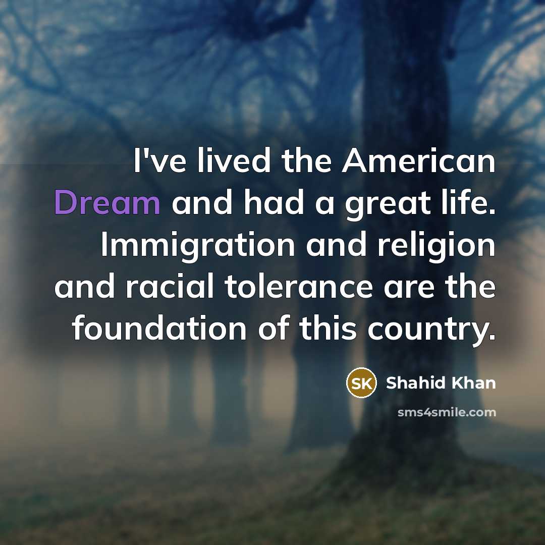 “I've lived the American Dream and had a great life.…” quote by Shahid Khan