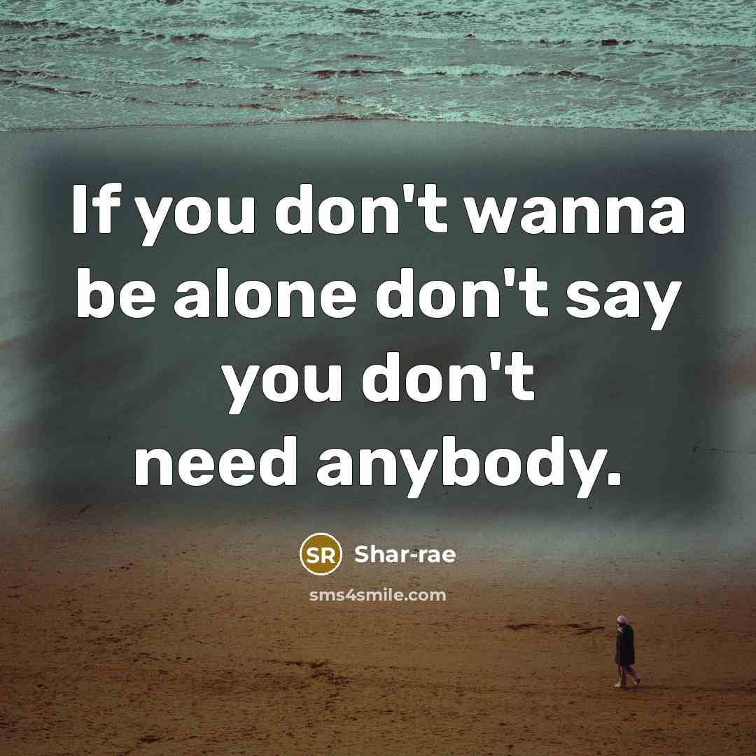 “If you don't wanna be alone don't say you don't…” quote by Shar-rae