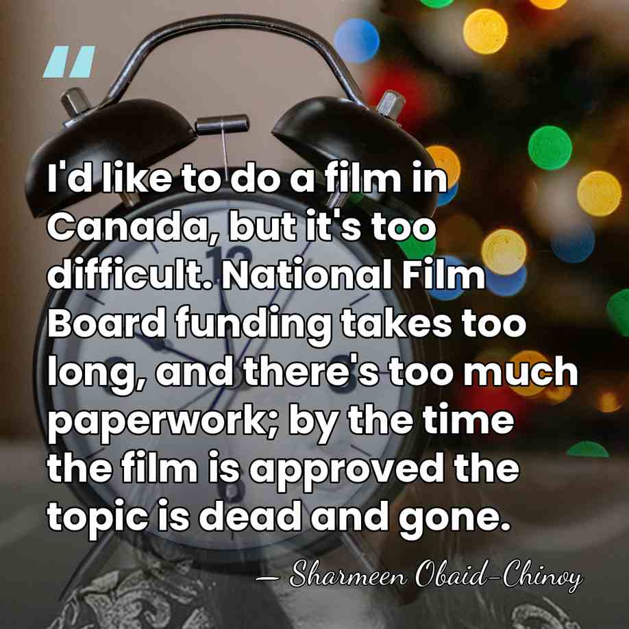I'd like to do a film in Canada, but it's too difficult.&hellip; - Sharmeen Obaid-Chinoy