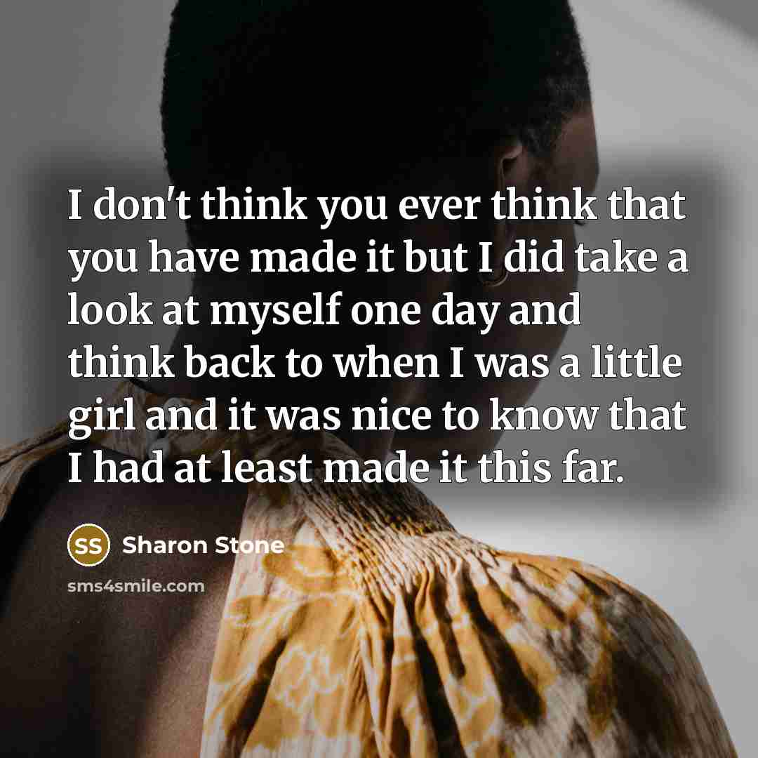 “I don't think you ever think that you have made…” quote by Sharon Stone