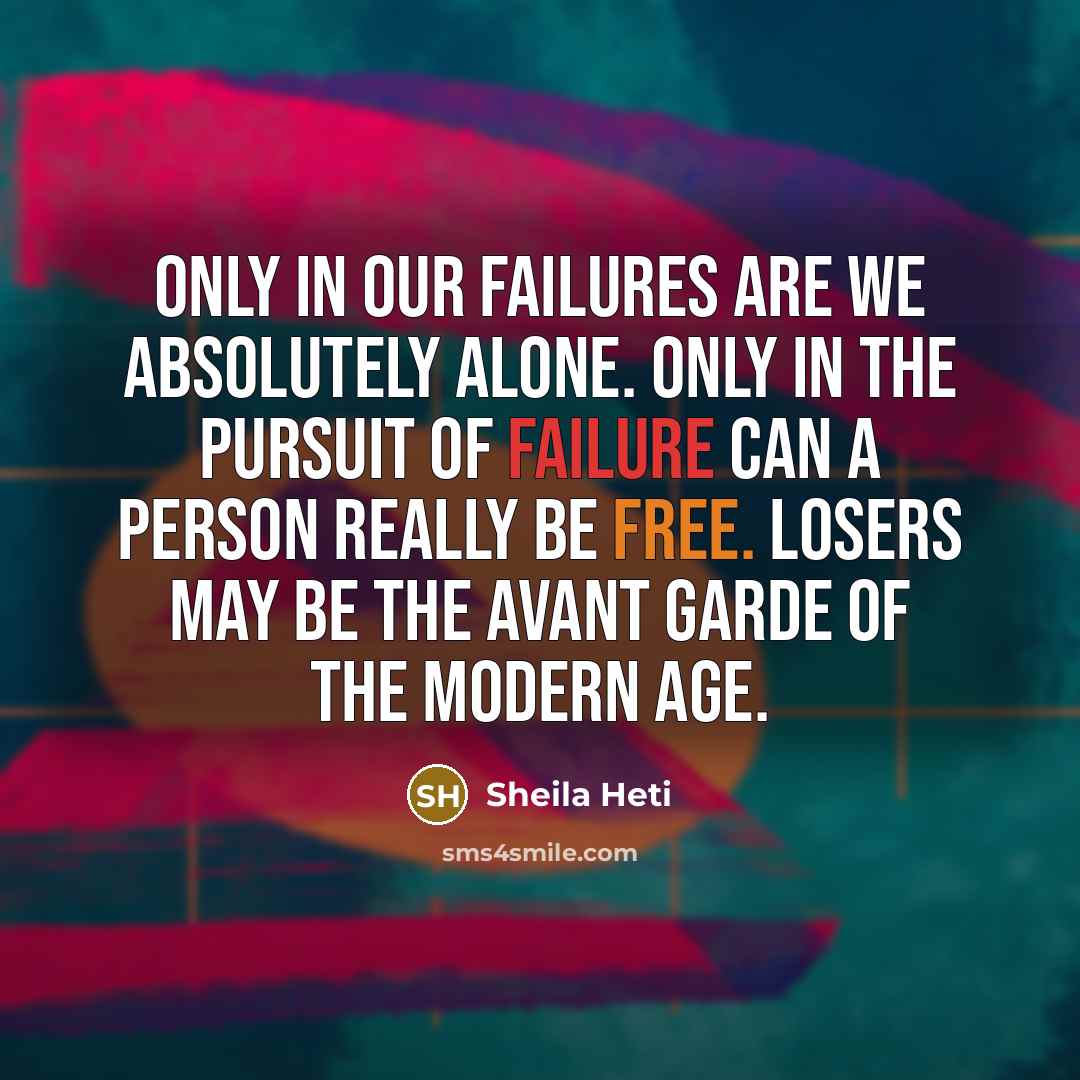 “Only in our failures are we absolutely alone. Only in…” quote by Sheila Heti