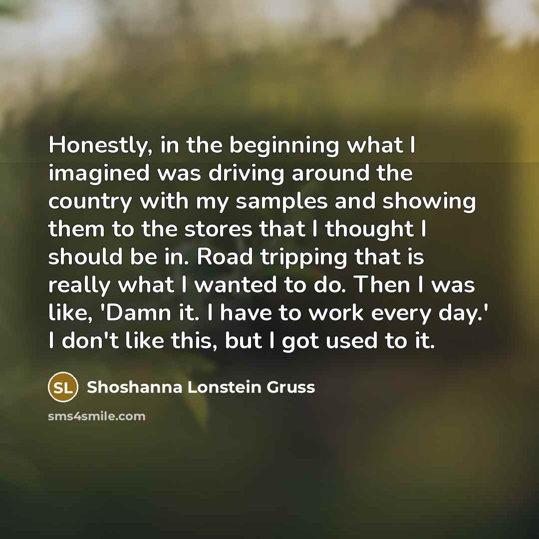 “Honestly, in the beginning what I imagined was driving around…” quote by Shoshanna Lonstein Gruss