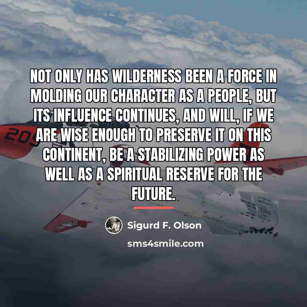 “Not only has wilderness been a force in molding our…” quote by Sigurd F. Olson