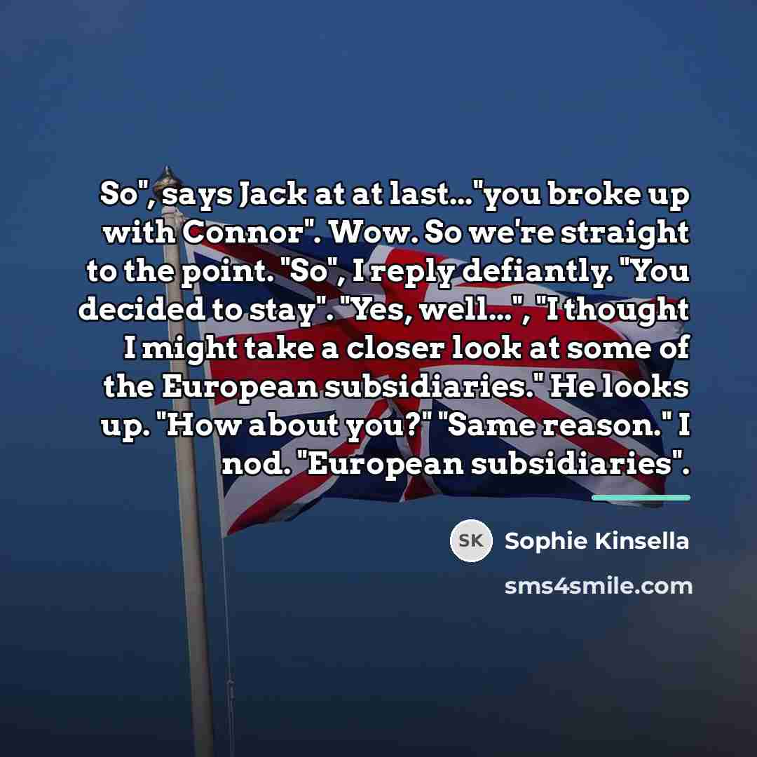 “So", says Jack at at last..."you broke up with Connor".…” quote by Sophie Kinsella