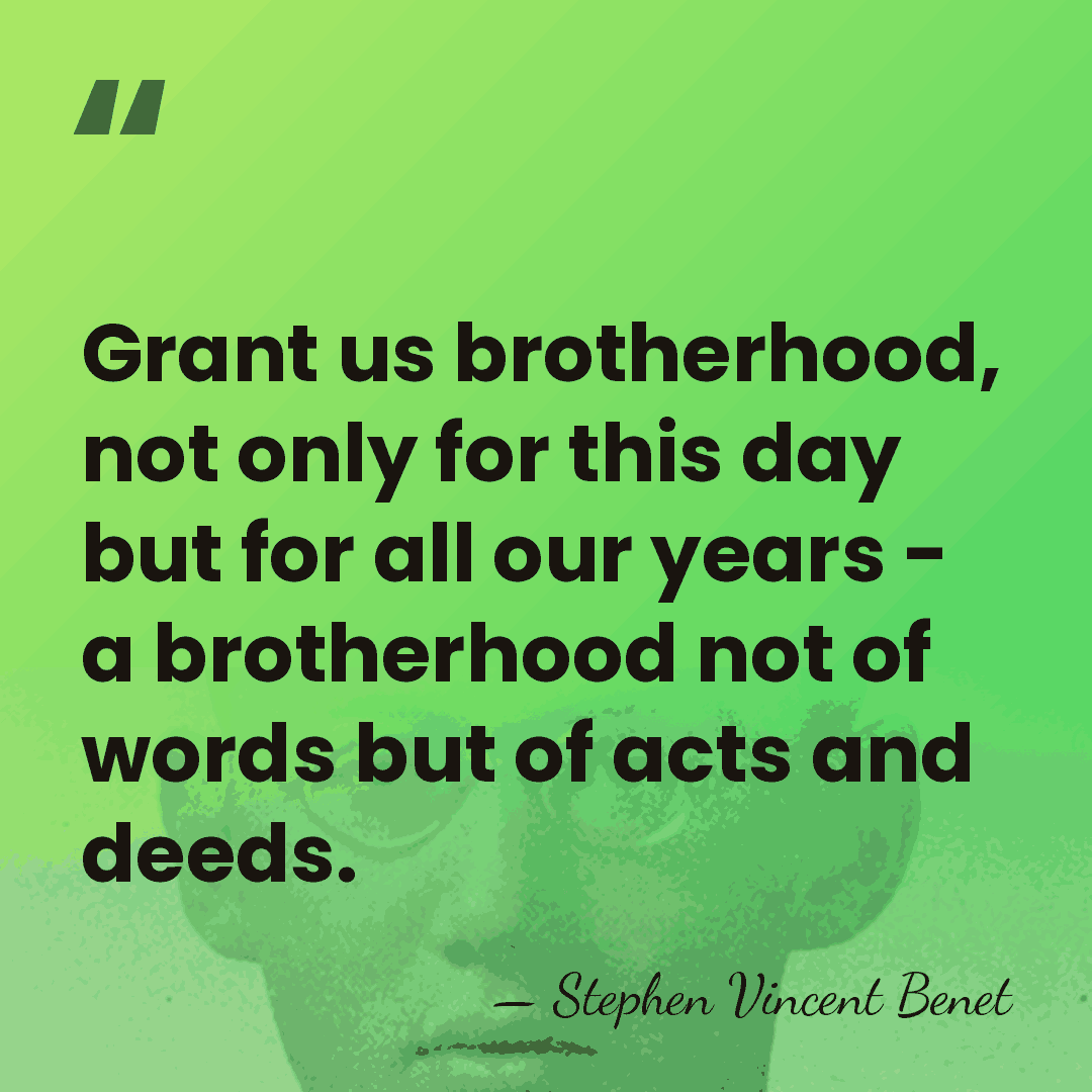 Grant us brotherhood, not only for this day but for all our&hellip; - Stephen Vincent Benet