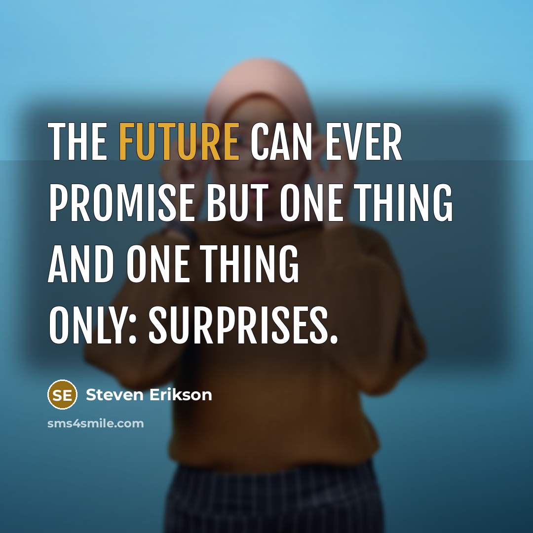“The future can ever promise but one thing and one…” quote by Steven Erikson