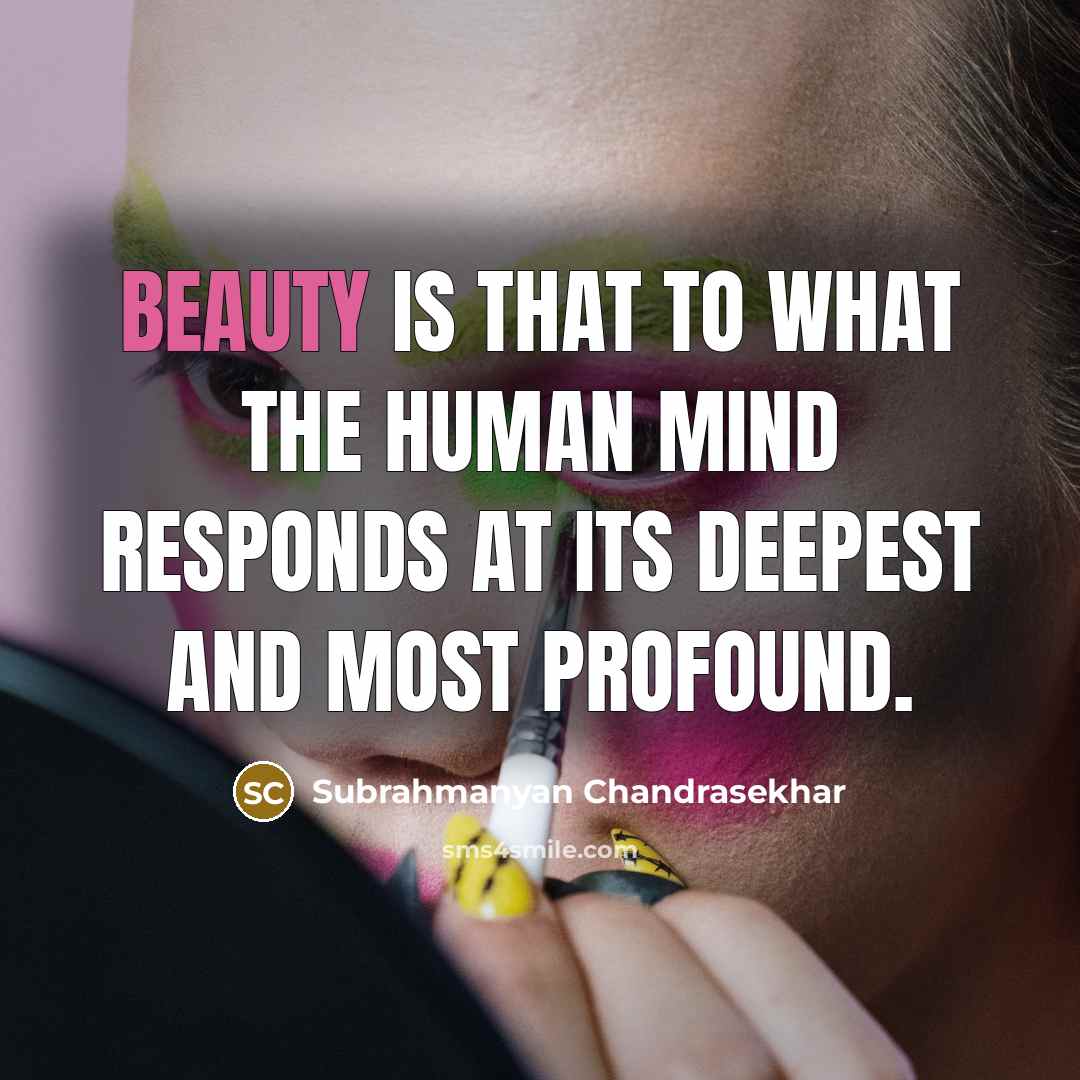 “Beauty is that to what the human mind responds at…” quote by Subrahmanyan Chandrasekhar