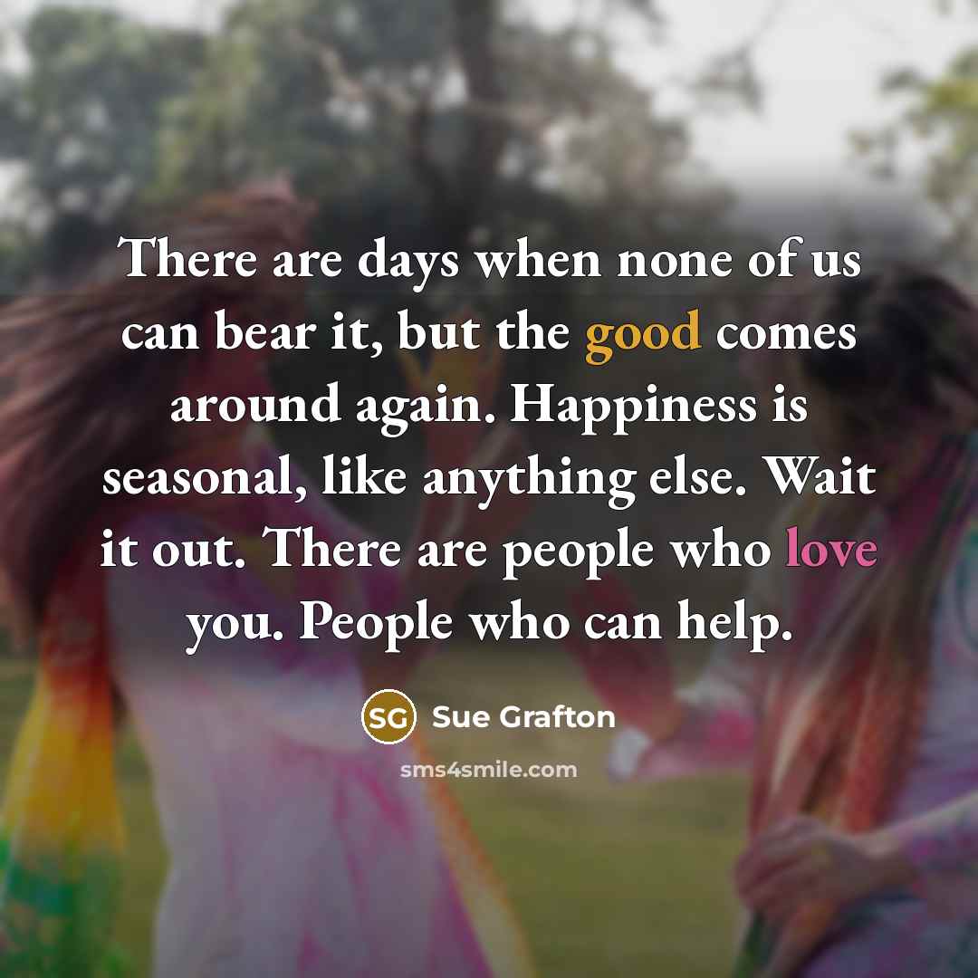 “There are days when none of us can bear it,…” quote by Sue Grafton