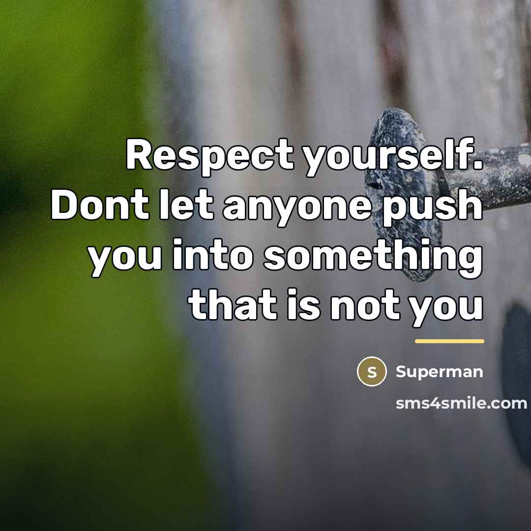 “Respect yourself. Dont let anyone push you into something that…” quote by Superman