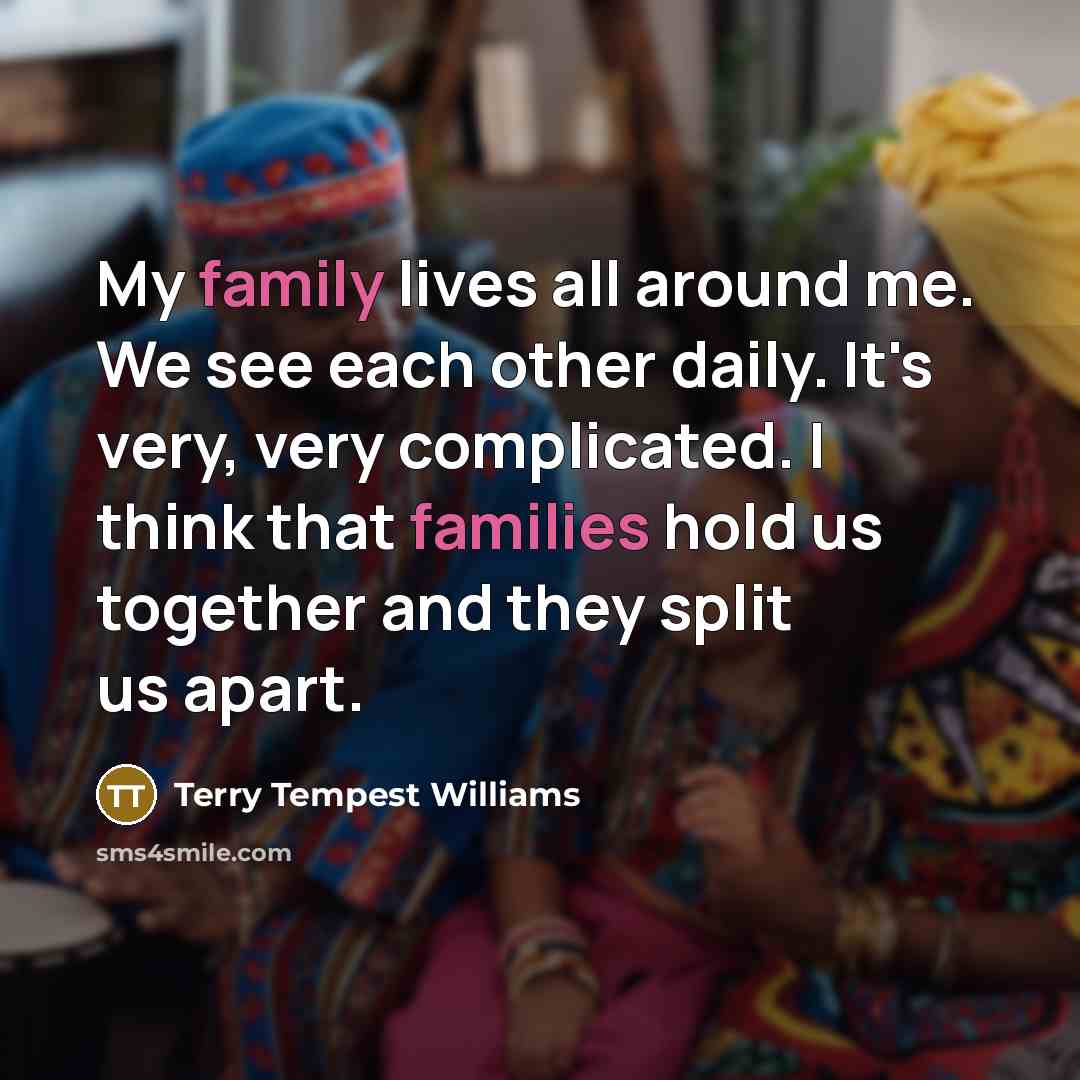 “My family lives all around me. We see each other…” quote by Terry Tempest Williams