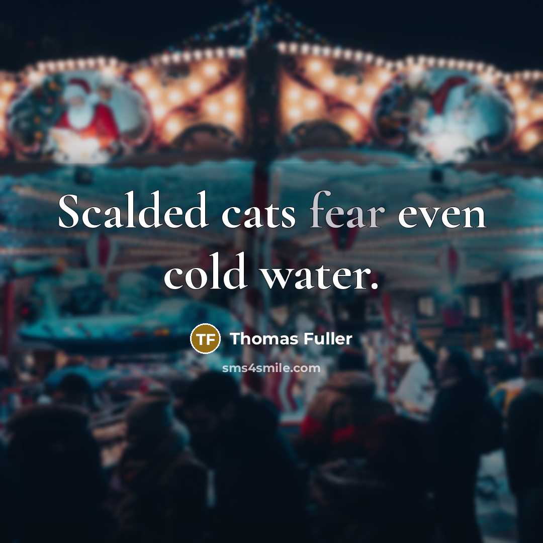“Scalded cats fear even cold water.…” quote by Thomas Fuller