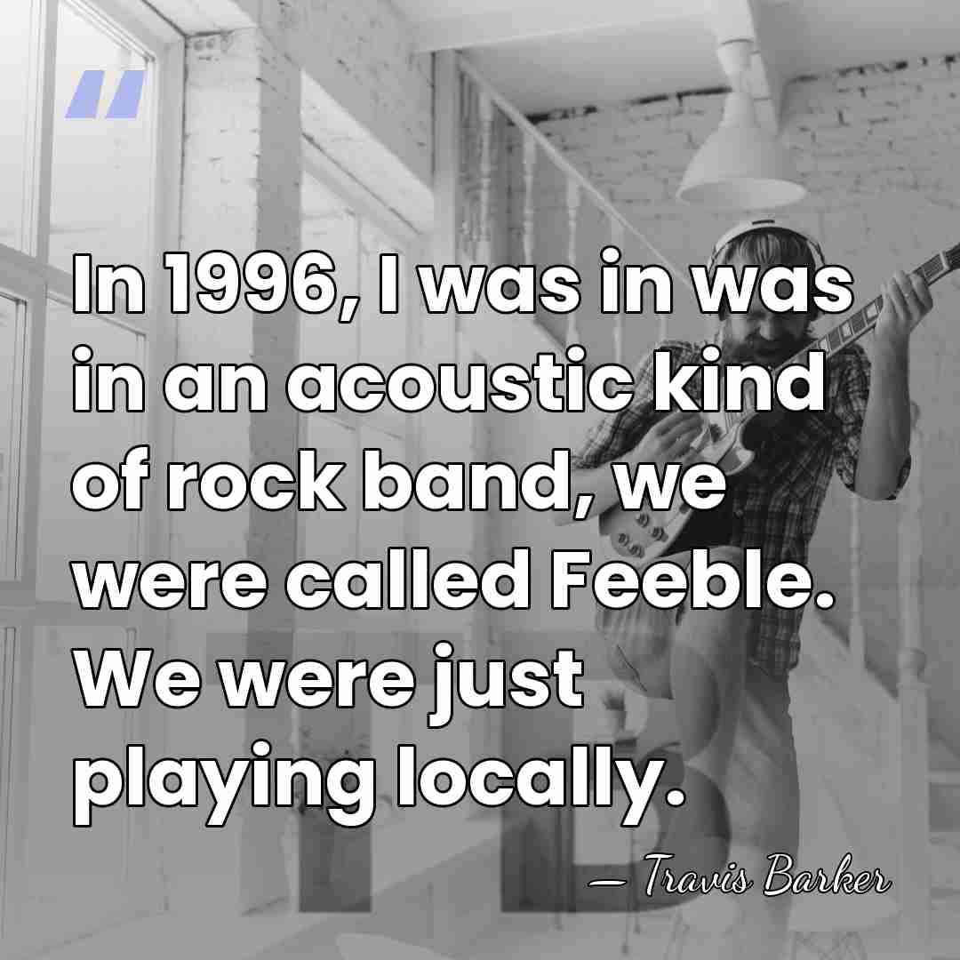 In 1996, I was in was in an acoustic kind of rock&hellip; - Travis Barker