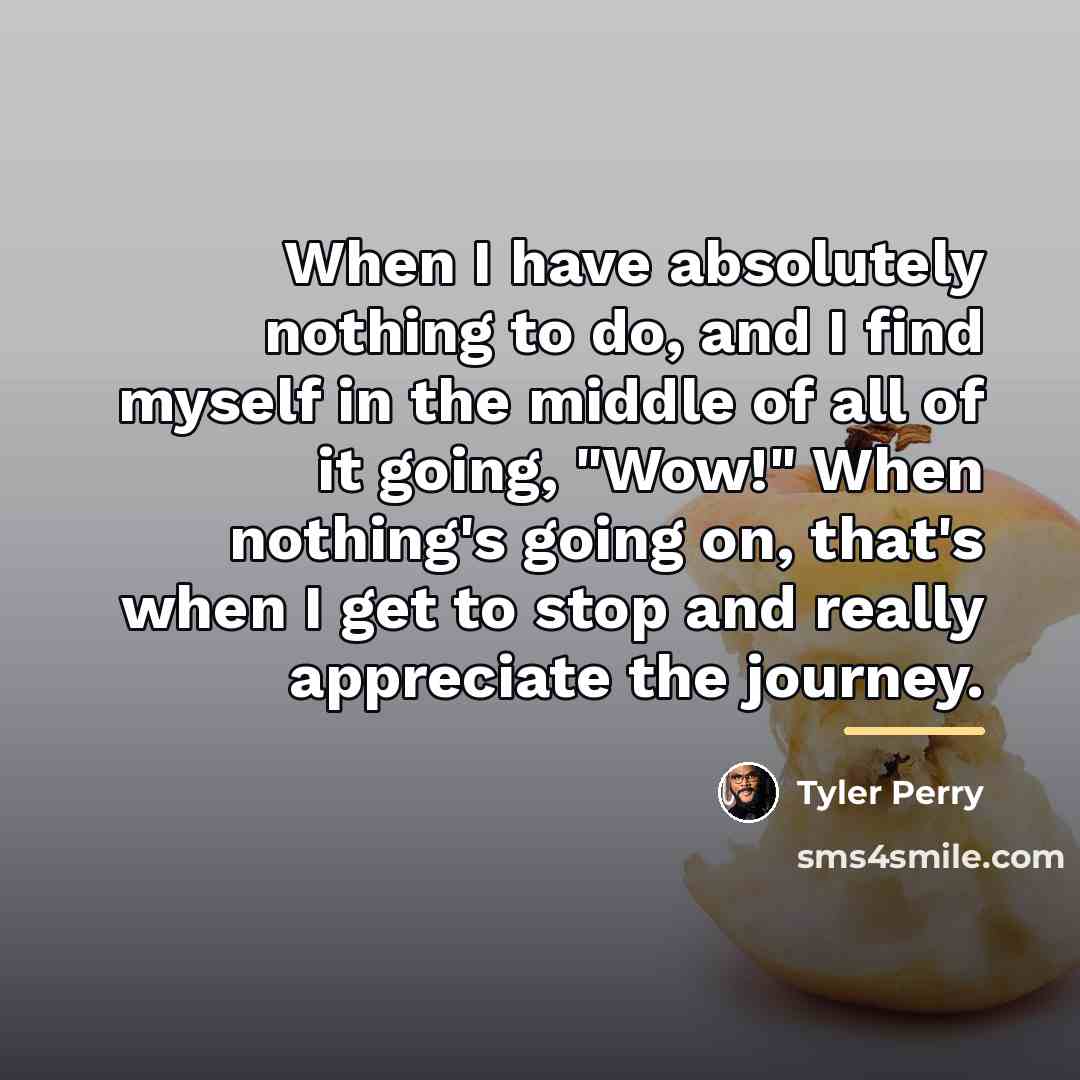 “When I have absolutely nothing to do, and I find…” quote by Tyler Perry