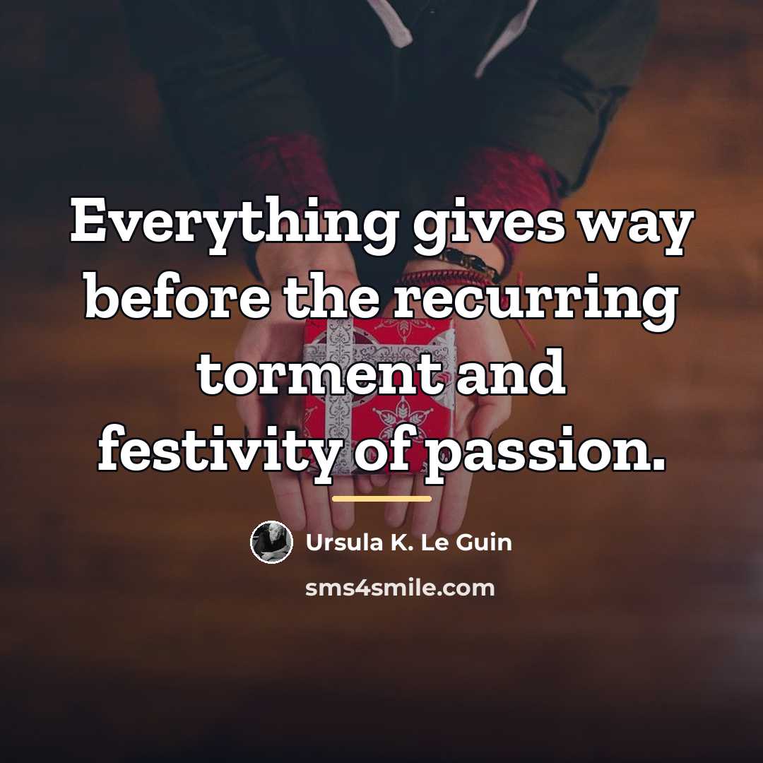 “Everything gives way before the recurring torment and festivity of…” quote by Ursula K. Le Guin