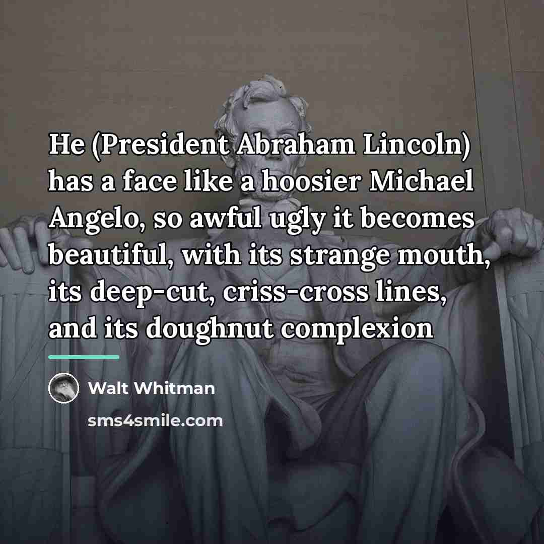 “He (President Abraham Lincoln) has a face like a hoosier…” quote by Walt Whitman
