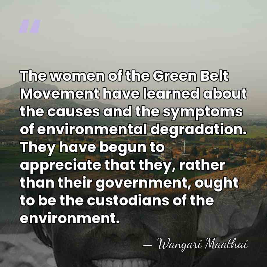 The women of the Green Belt Movement have learned about the causes&hellip; - Wangari Maathai