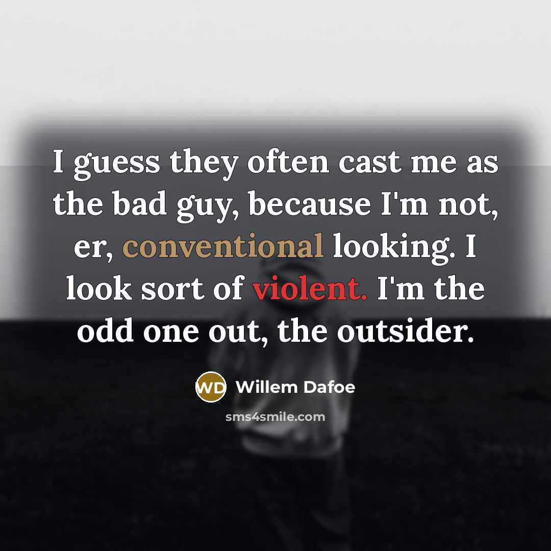 “I guess they often cast me as the bad guy,…” quote by Willem Dafoe