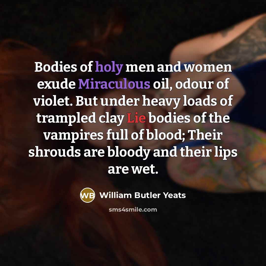 “Bodies of holy men and women exude Miraculous oil, odour…” quote by William Butler Yeats
