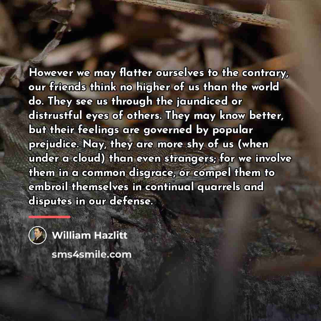 “However we may flatter ourselves to the contrary, our friends…” quote by William Hazlitt
