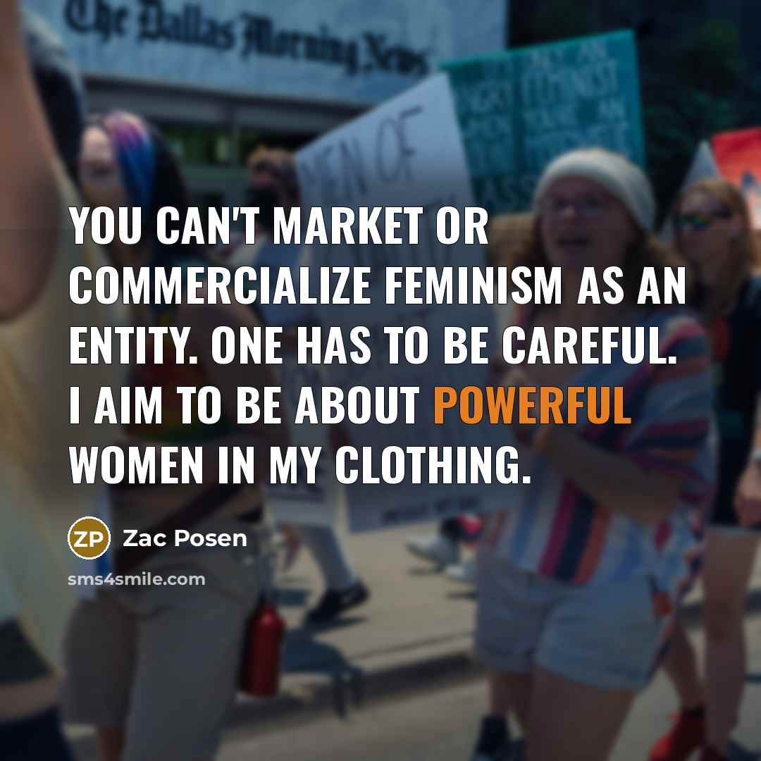 “You can't market or commercialize feminism as an entity. One…” quote by Zac Posen