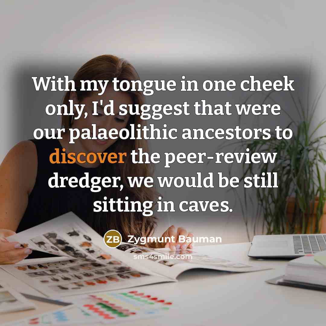 “With my tongue in one cheek only, I'd suggest that…” quote by Zygmunt Bauman