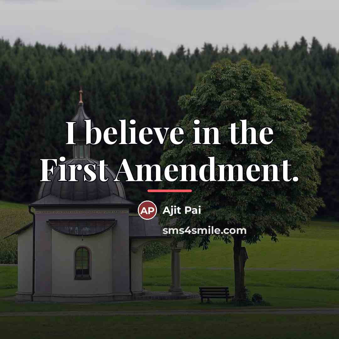 “I believe in the First Amendment.…” quote by Ajit Pai