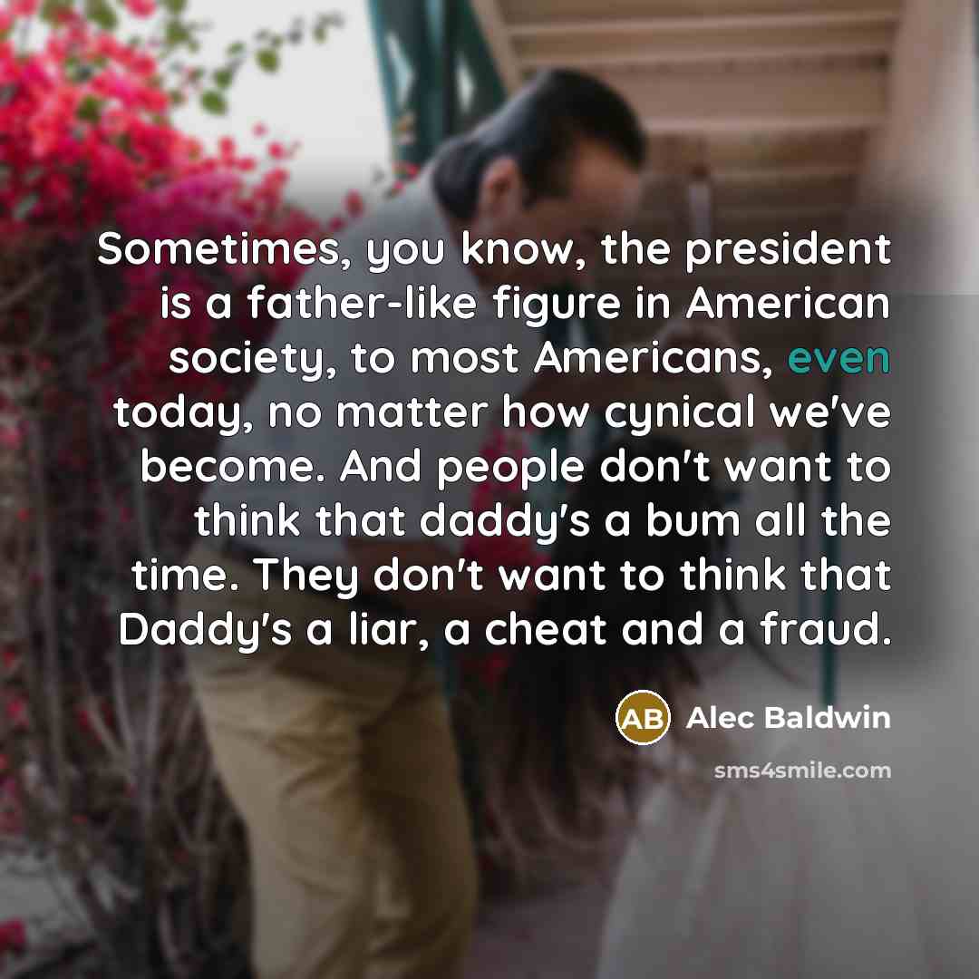 “Sometimes, you know, the president is a father-like figure in…” quote by Alec Baldwin