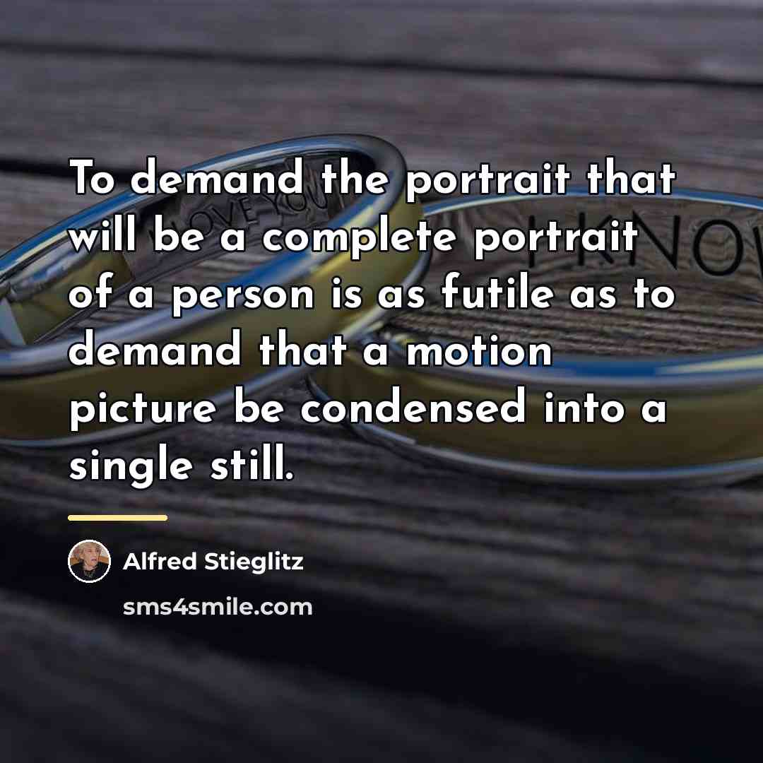 “To demand the portrait that will be a complete portrait…” quote by Alfred Stieglitz