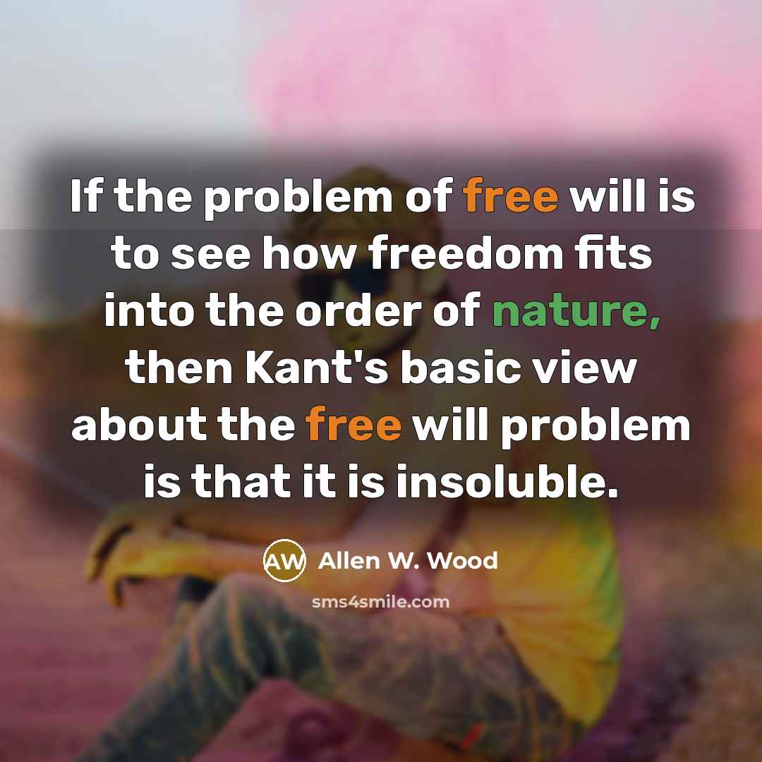 “If the problem of free will is to see how…” quote by Allen W. Wood