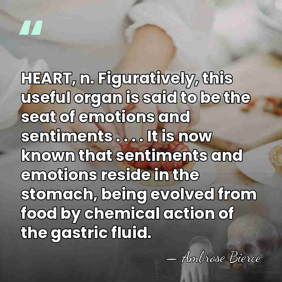HEART, n. Figuratively, this useful organ is said to be the seat&hellip; - Ambrose Bierce
